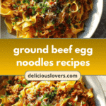 Sizzling and Savory: Ground Beef Egg Noodles Recipes You Need to Try