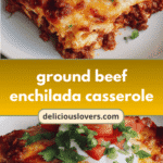 Ultimate Comfort: Ground Beef Enchilada Casserole Delight